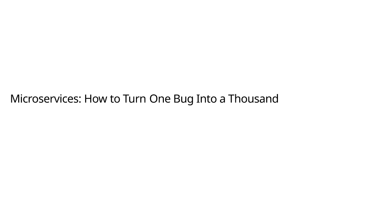 Microservices: How to Turn One Bug Into a Thousand | Wassim Mh